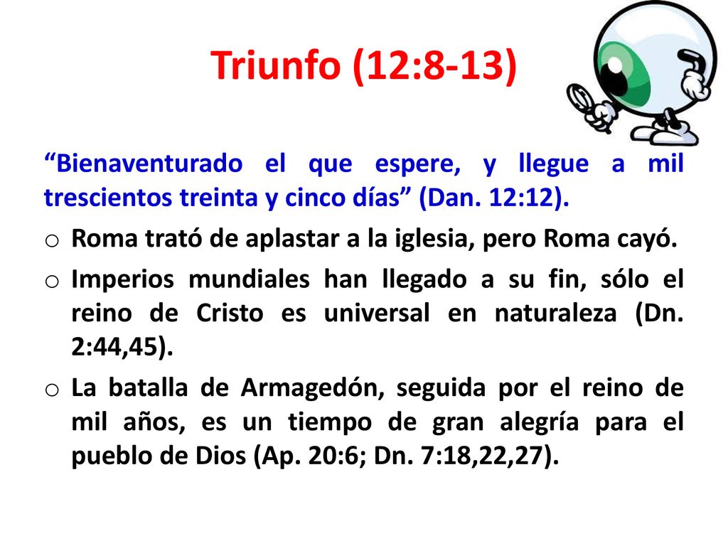Triunfo (12:8-13) Bienaventurado el que espere, y llegue a mil trescientos treinta y cinco días (Dan. 12:12).
