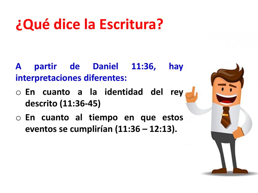 ¿Qué dice la Escritura A partir de Daniel 11:36, hay interpretaciones diferentes: En cuanto a la identidad del rey descrito (11:36-45)