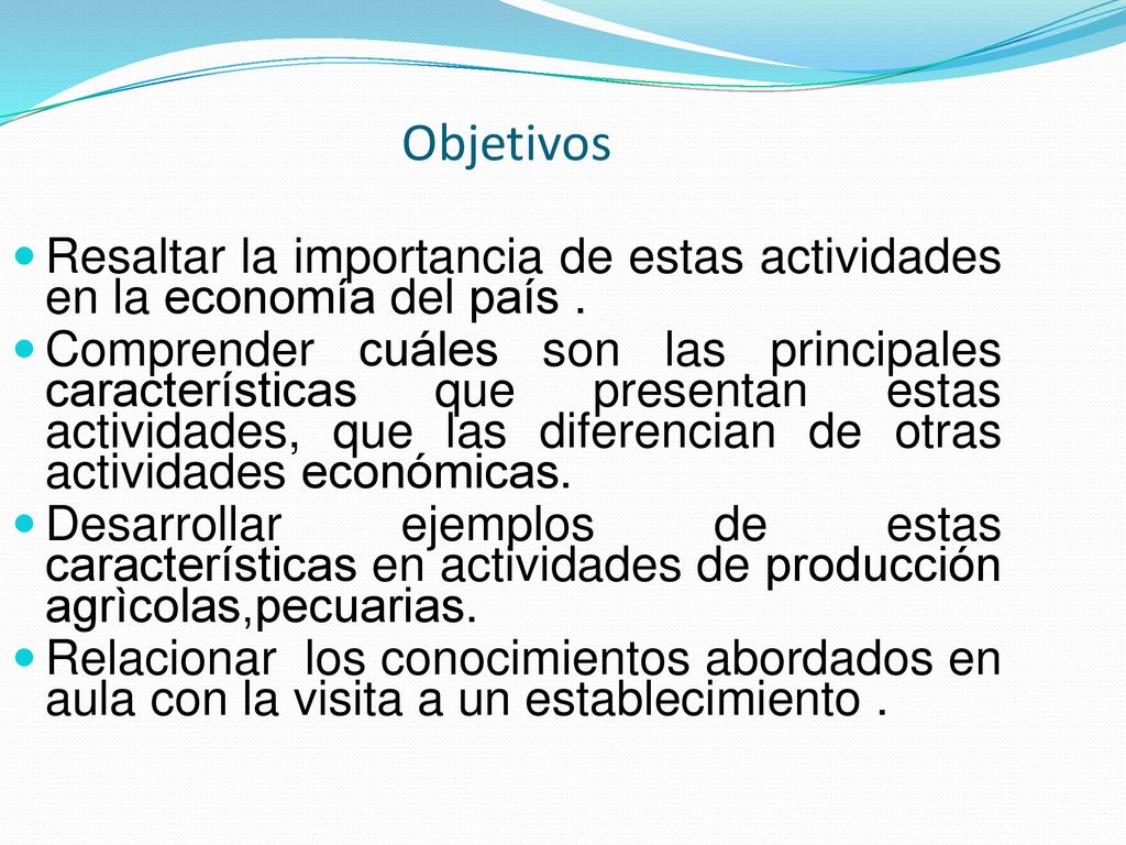 Objetivos Resaltar la importancia de estas actividades en la economía del país .