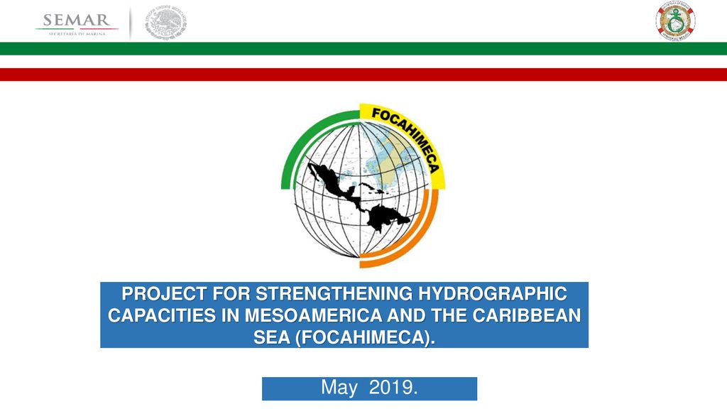 PROJECT FOR STRENGTHENING HYDROGRAPHIC CAPACITIES IN MESOAMERICA AND THE CARIBBEAN SEA (FOCAHIMECA).