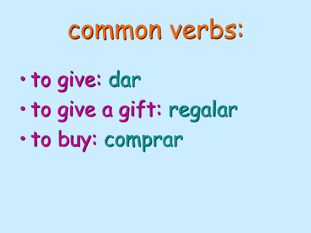 common verbs: to give: dar to give a gift: regalar to buy: comprar
