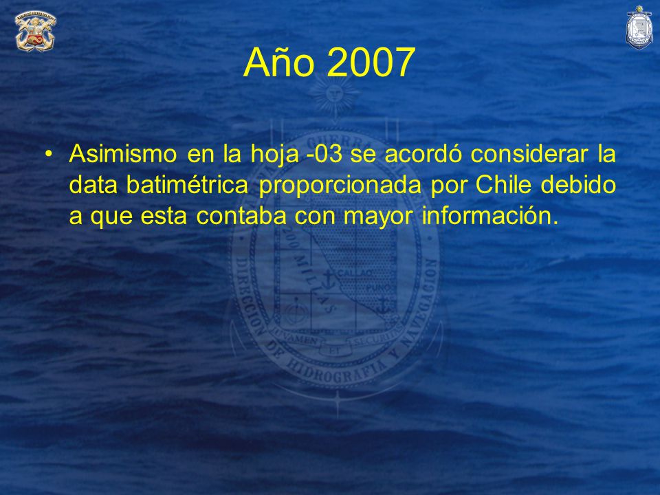 Año 2007 Asimismo en la hoja -03 se acordó considerar la data batimétrica proporcionada por Chile debido a que esta contaba con mayor información.