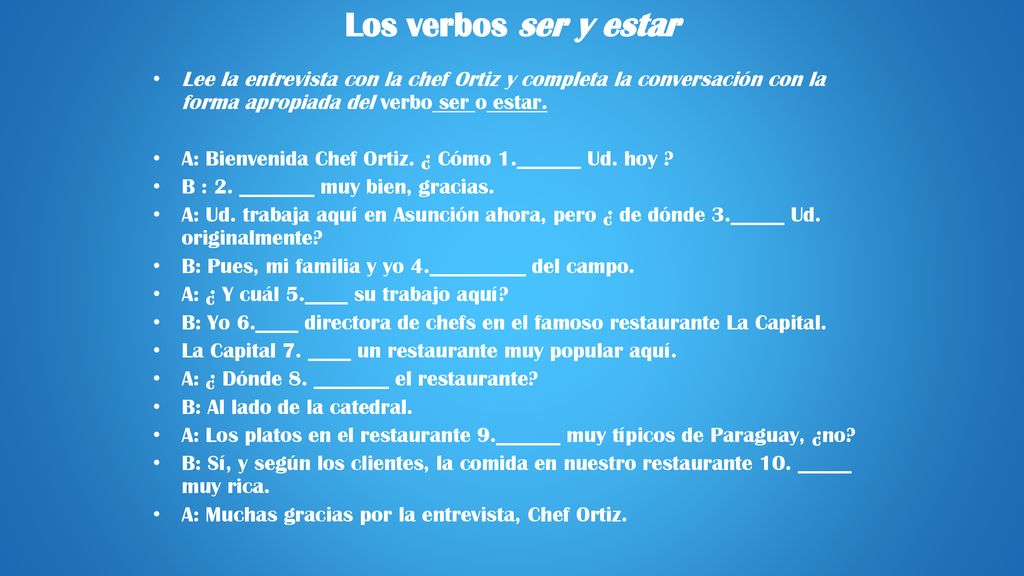 Los verbos ser y estar Lee la entrevista con la chef Ortiz y completa la conversación con la forma apropiada del verbo ser o estar.