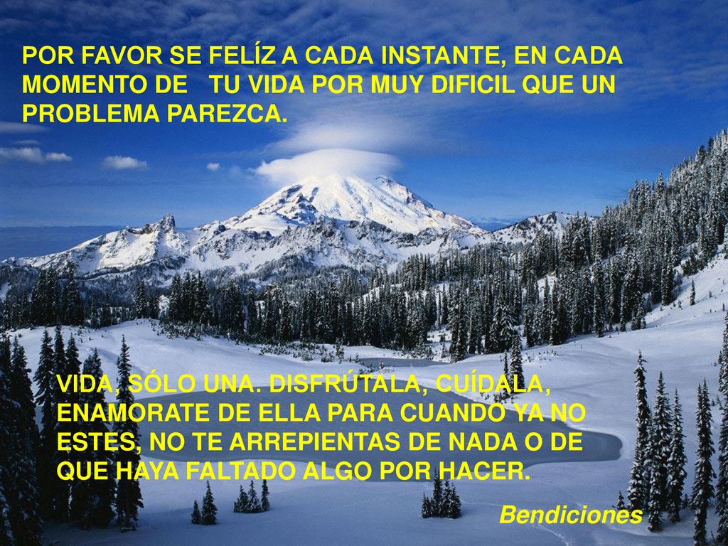 POR FAVOR SE FELÍZ A CADA INSTANTE, EN CADA MOMENTO DE TU VIDA POR MUY DIFICIL QUE UN PROBLEMA PAREZCA.