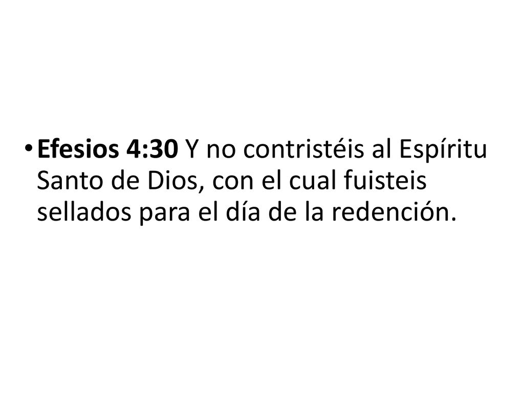 Efesios 4:30 Y no contristéis al Espíritu Santo de Dios, con el cual fuisteis sellados para el día de la redención.