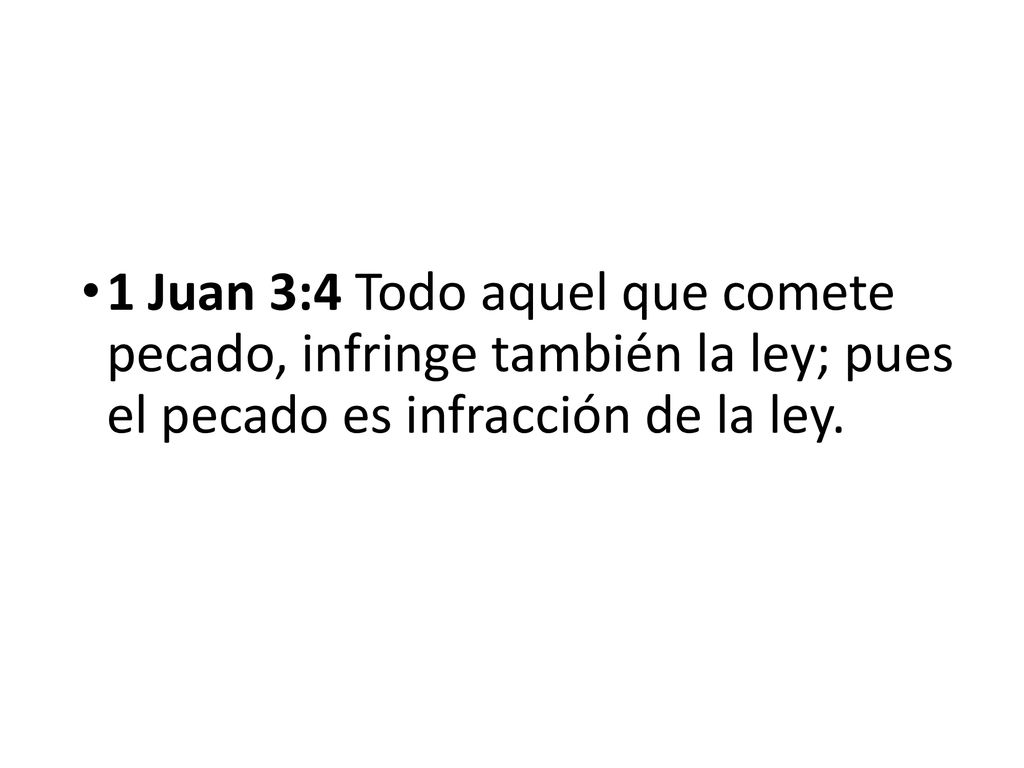1 Juan 3:4 Todo aquel que comete pecado, infringe también la ley; pues el pecado es infracción de la ley.
