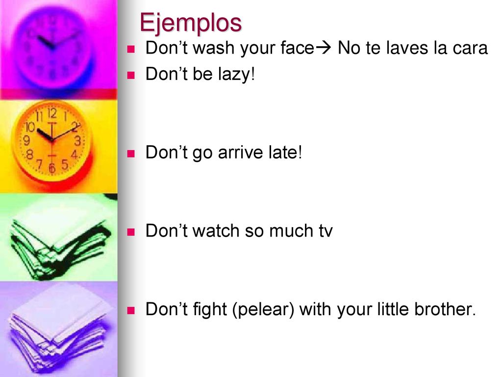 Ejemplos Don’t wash your face No te laves la cara Don’t be lazy!