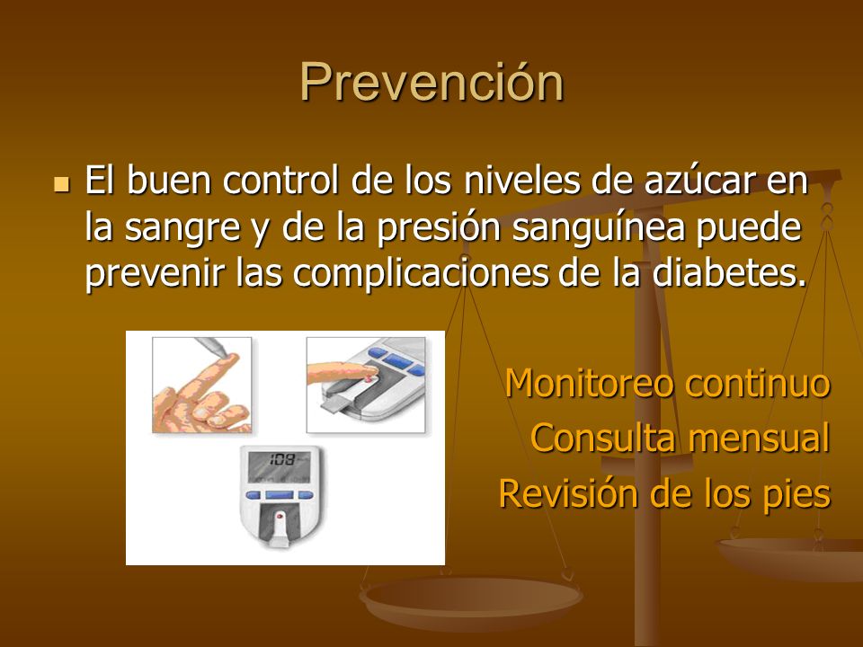 Prevención El buen control de los niveles de azúcar en la sangre y de la presión sanguínea puede prevenir las complicaciones de la diabetes.