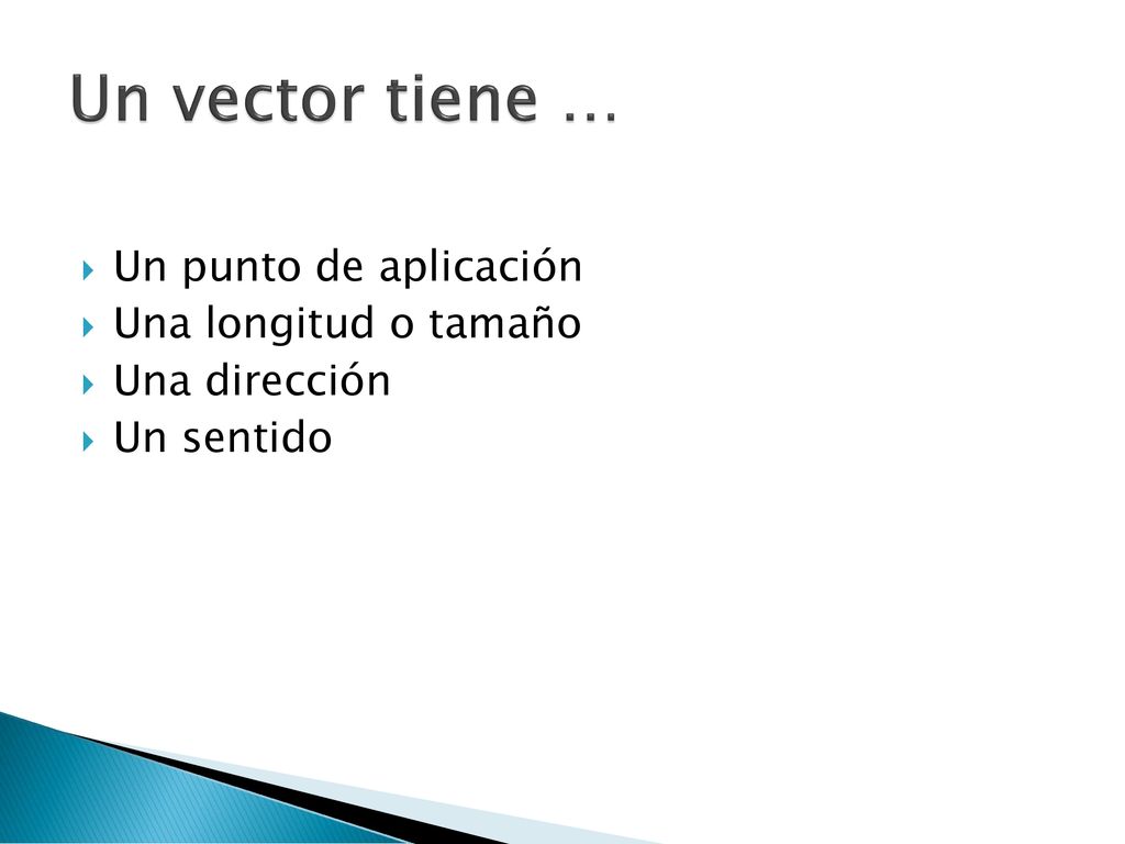 Un vector tiene … Un punto de aplicación Una longitud o tamaño