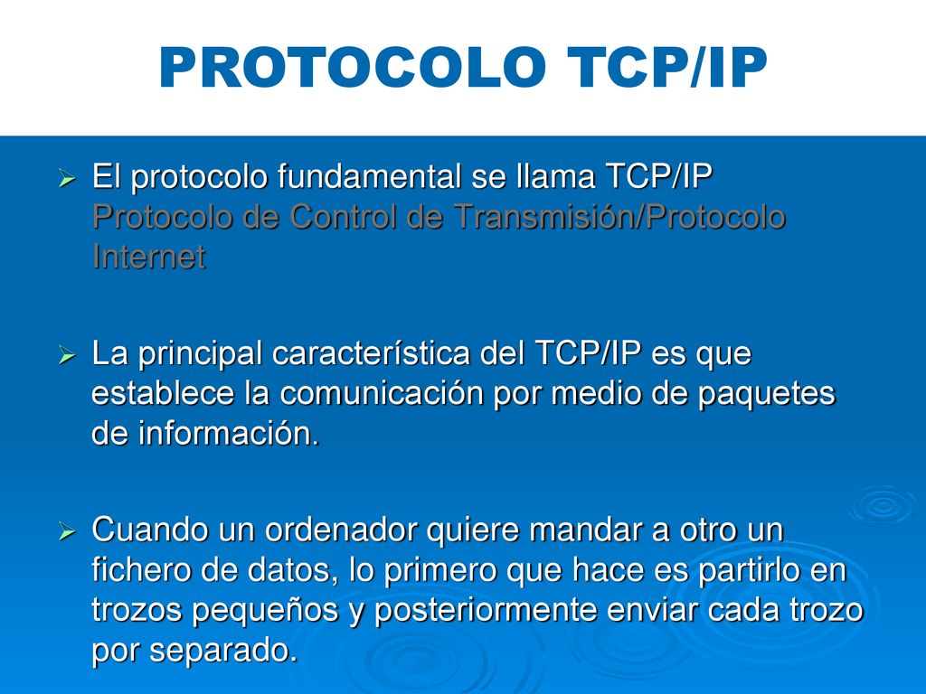 PROTOCOLO TCP/IP El protocolo fundamental se llama TCP/IP Protocolo de Control de Transmisión/Protocolo Internet.