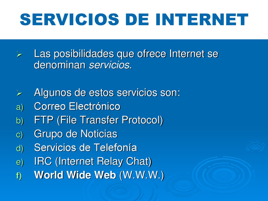 SERVICIOS DE INTERNET Las posibilidades que ofrece Internet se denominan servicios. Algunos de estos servicios son: