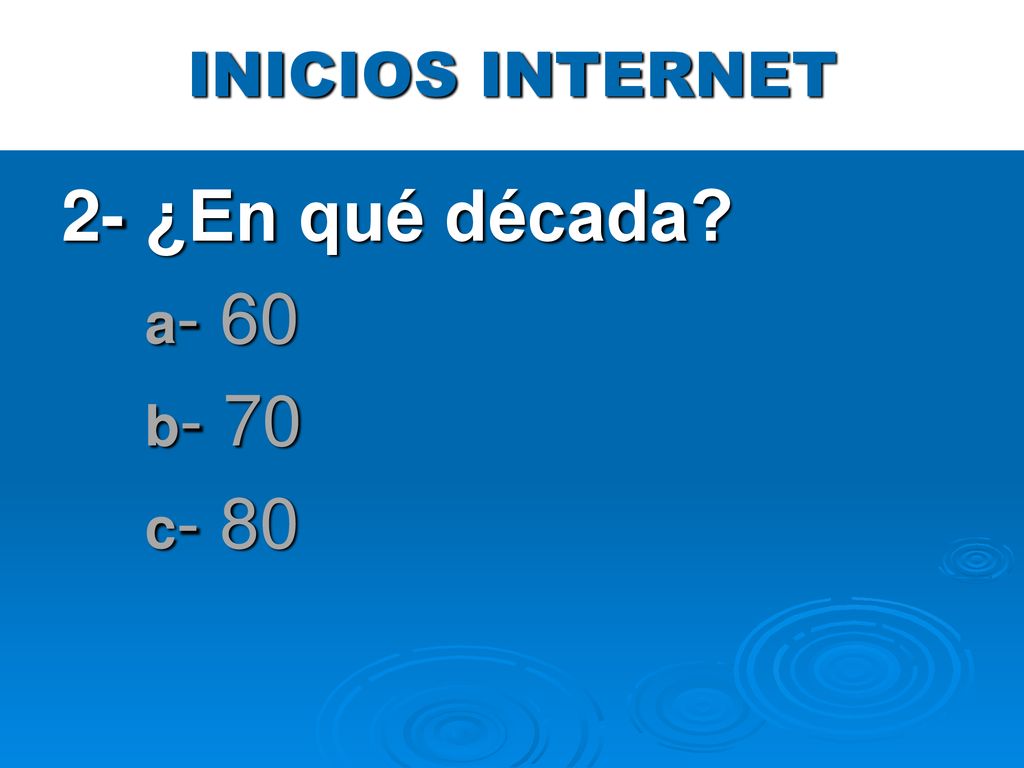 INICIOS INTERNET 2- ¿En qué década a- 60 b- 70 c- 80