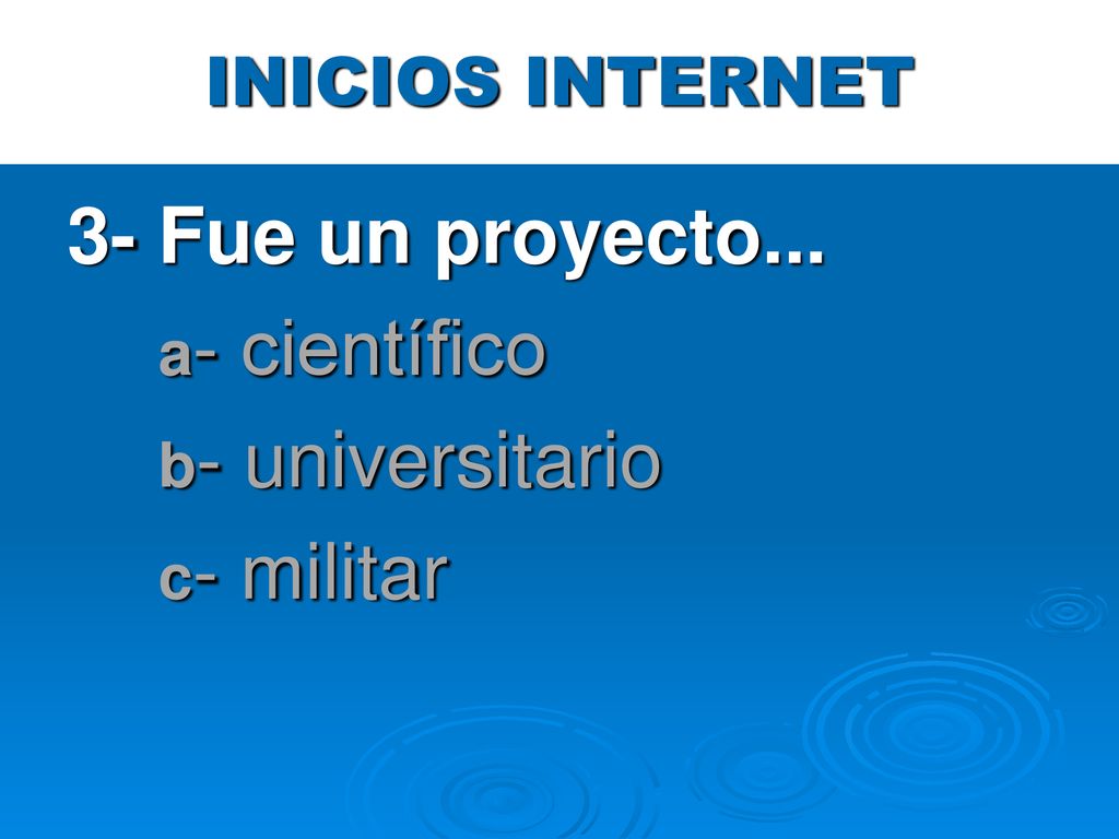 3- Fue un proyecto... a- científico b- universitario c- militar