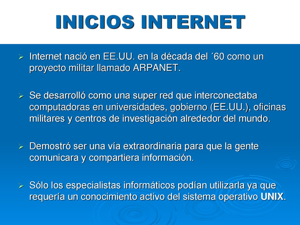 INICIOS INTERNET Internet nació en EE.UU. en la década del ´60 como un proyecto militar llamado ARPANET.