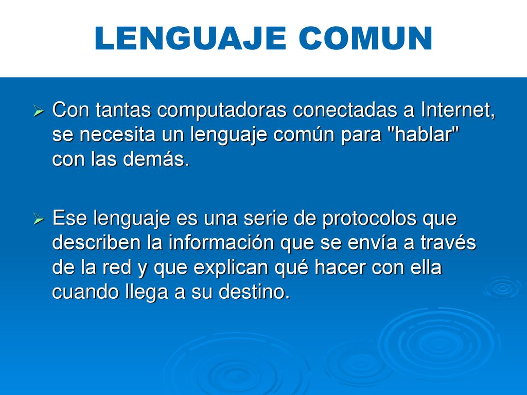 LENGUAJE COMUN Con tantas computadoras conectadas a Internet, se necesita un lenguaje común para hablar con las demás.