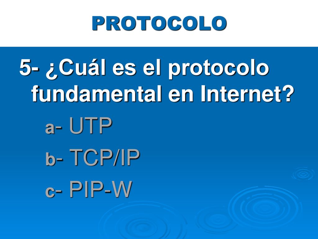 5- ¿Cuál es el protocolo fundamental en Internet a- UTP b- TCP/IP