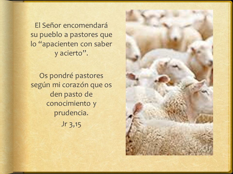 El Señor encomendará su pueblo a pastores que lo apacienten con saber y acierto .