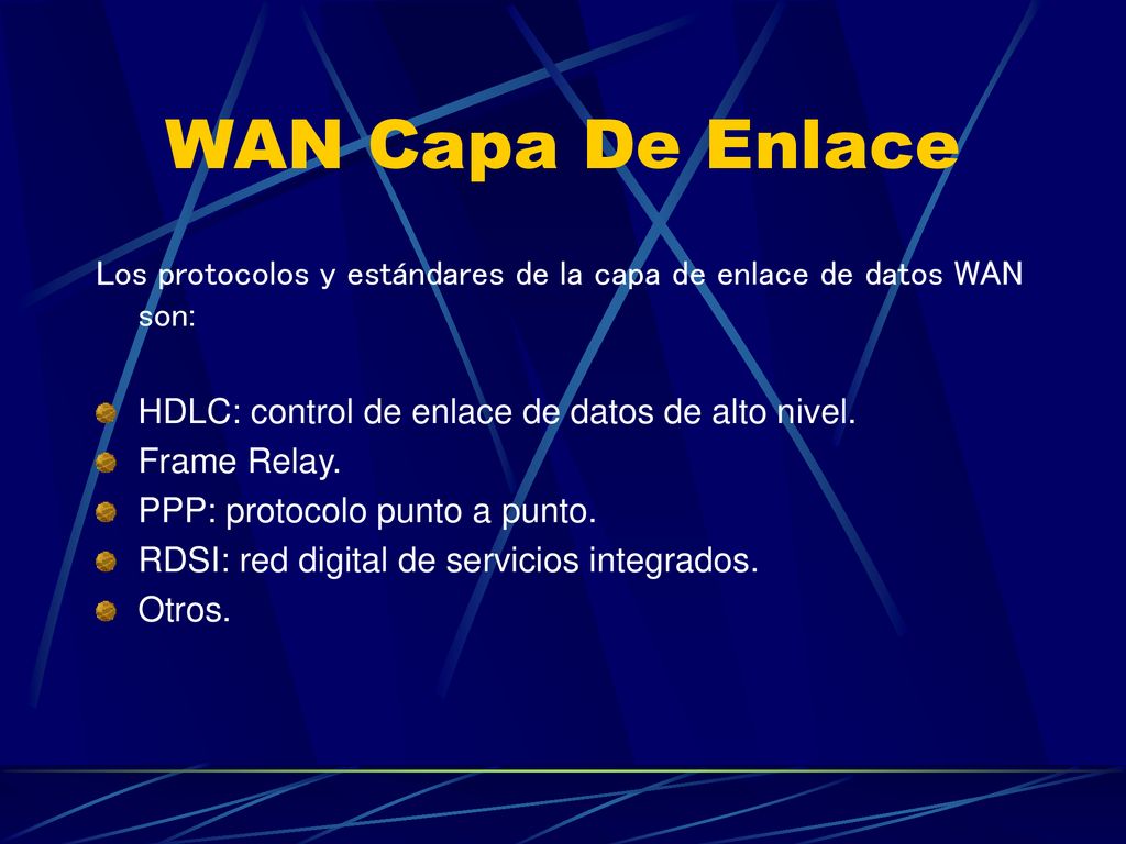 WAN Capa De Enlace Los protocolos y estándares de la capa de enlace de datos WAN son: HDLC: control de enlace de datos de alto nivel.