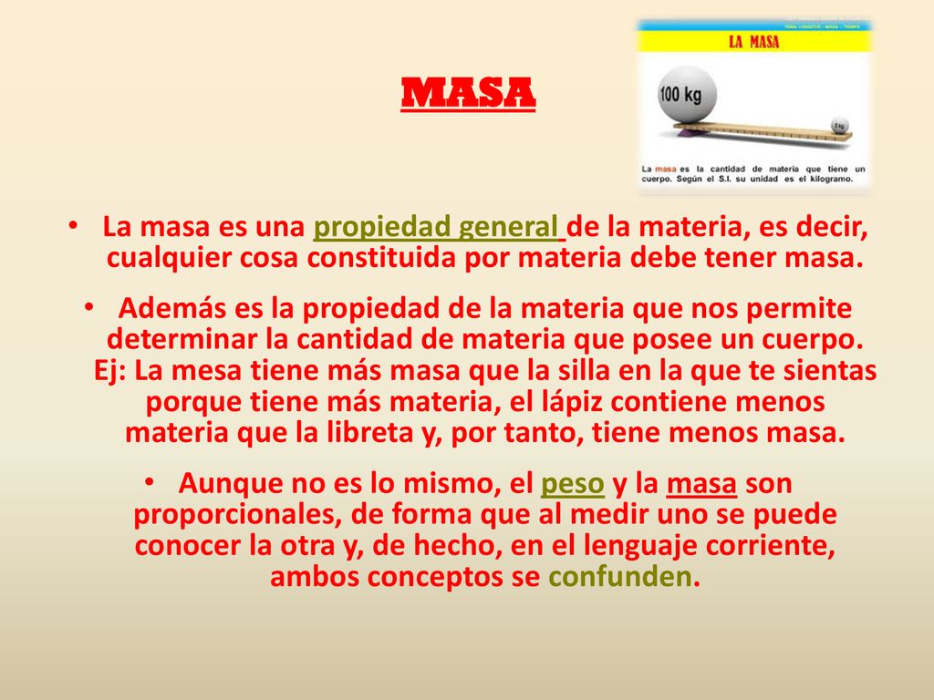 MASA La masa es una propiedad general de la materia, es decir, cualquier cosa constituida por materia debe tener masa.