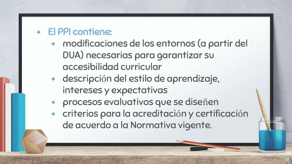 El PPI contiene: modificaciones de los entornos (a partir del DUA) necesarias para garantizar su accesibilidad curricular.