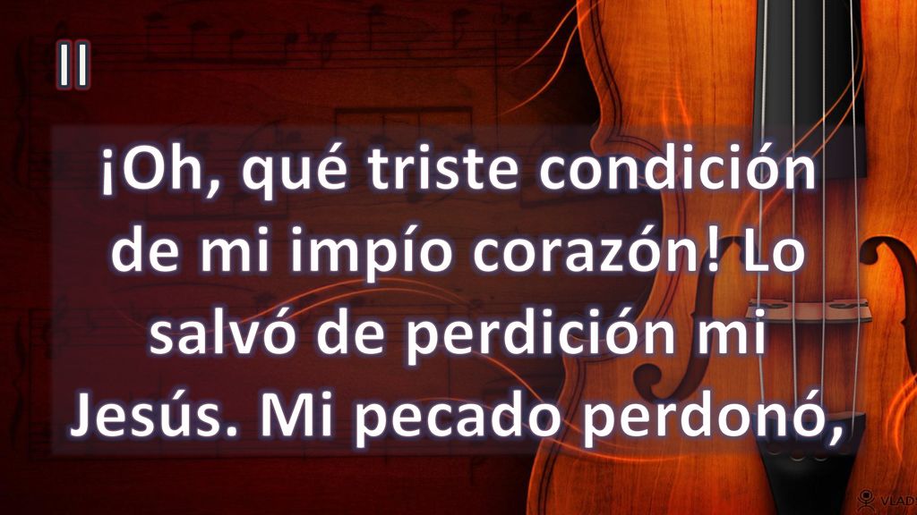 II ¡Oh, qué triste condición de mi impío corazón. Lo salvó de perdición mi Jesús.