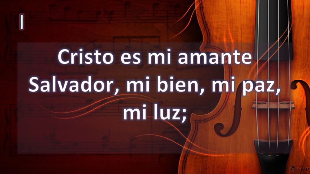 Cristo es mi amante Salvador, mi bien, mi paz, mi luz;