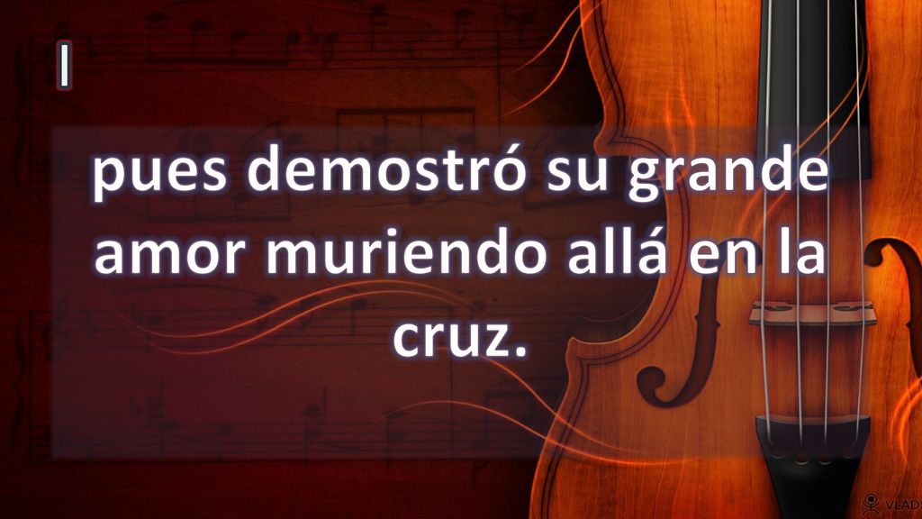 pues demostró su grande amor muriendo allá en la cruz.