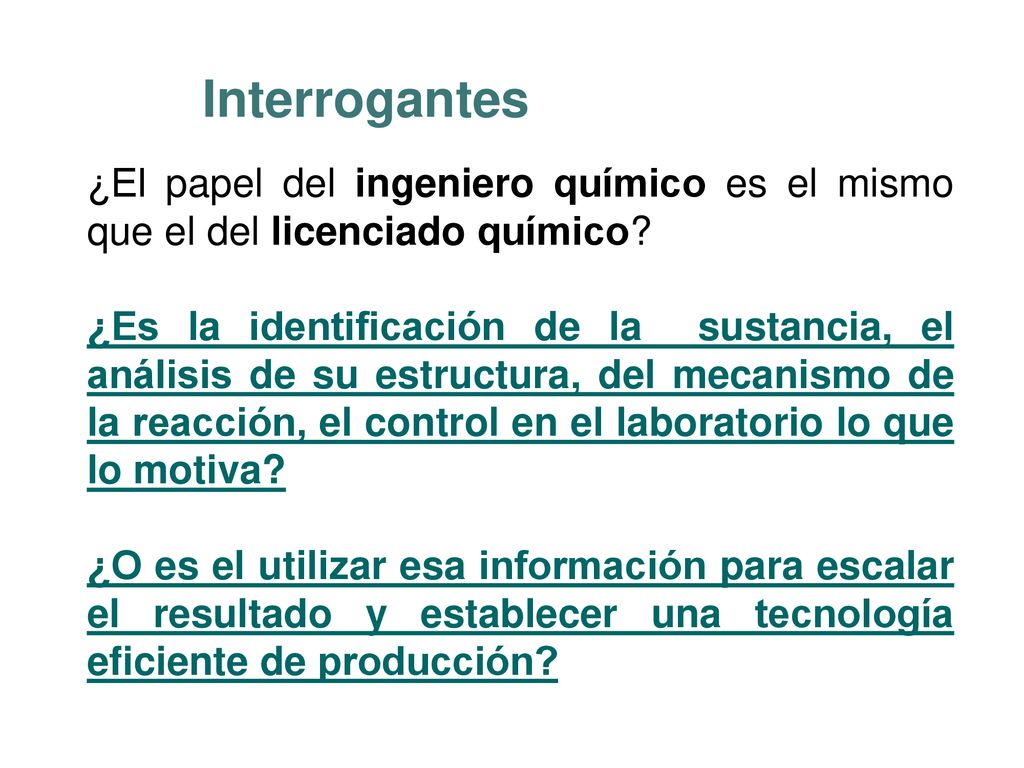 Interrogantes ¿El papel del ingeniero químico es el mismo que el del licenciado químico