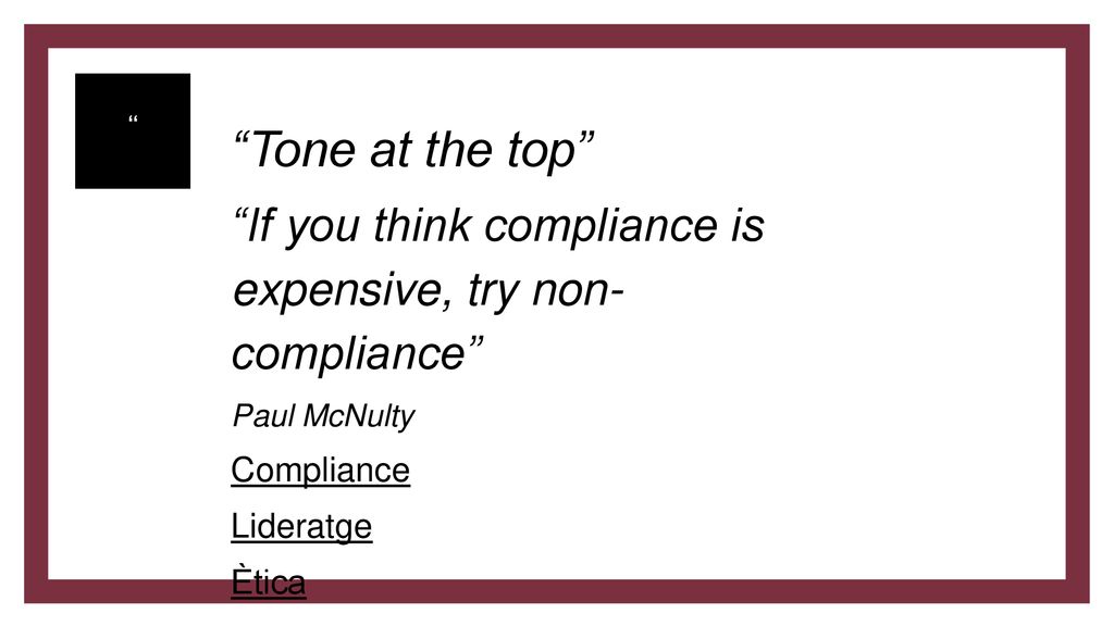 Tone at the top If you think compliance is expensive, try non- compliance Paul McNulty. Compliance.
