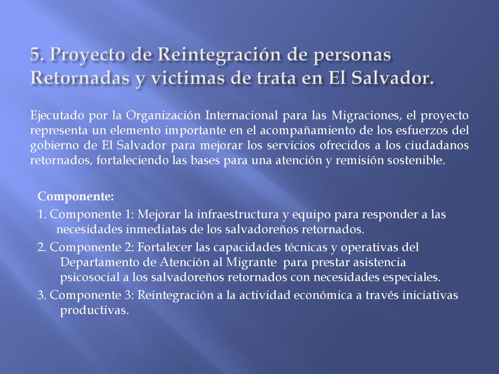 5. Proyecto de Reintegración de personas Retornadas y victimas de trata en El Salvador.