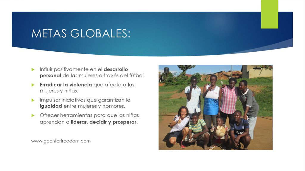 METAS GLOBALES: Influir positivamente en el desarrollo personal de las mujeres a través del fútbol.