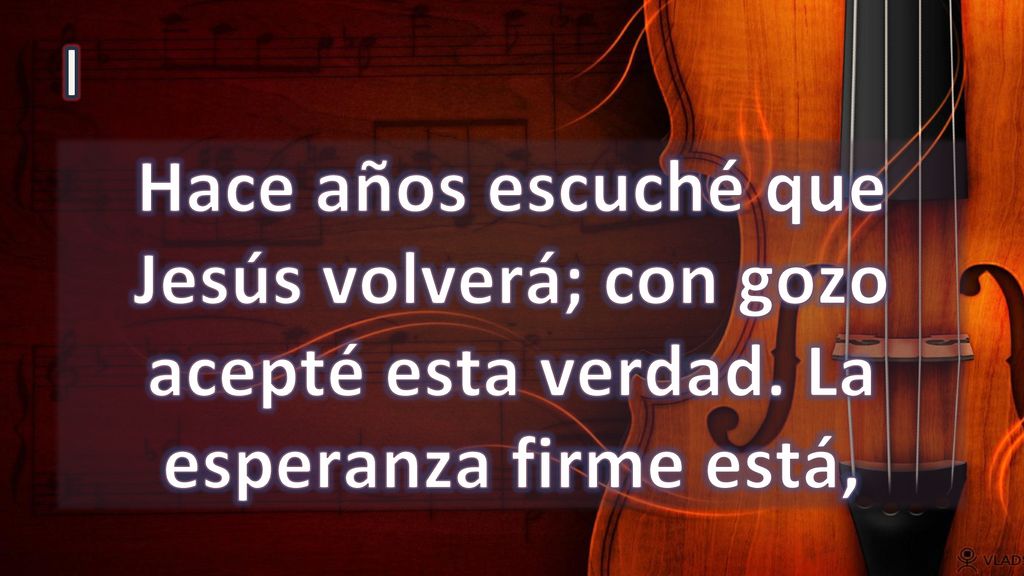 I Hace años escuché que Jesús volverá; con gozo acepté esta verdad. La esperanza firme está,