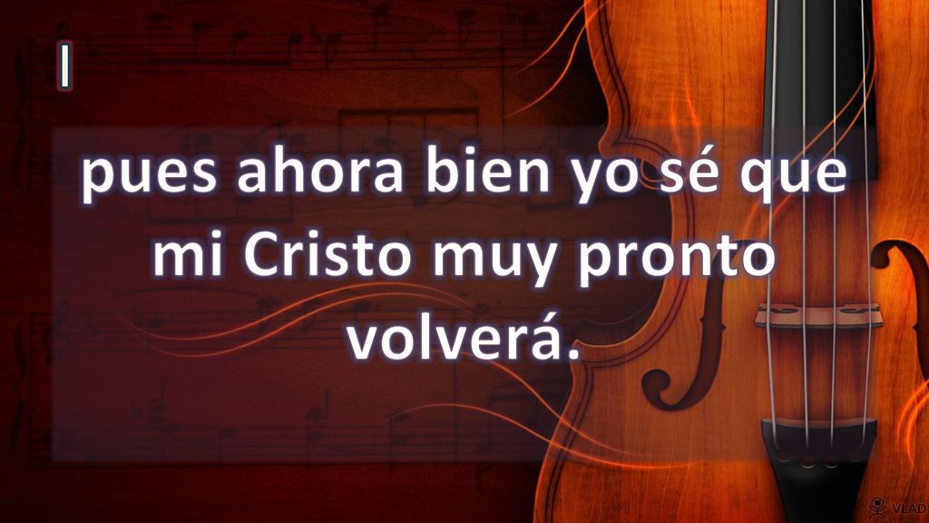 pues ahora bien yo sé que mi Cristo muy pronto volverá.