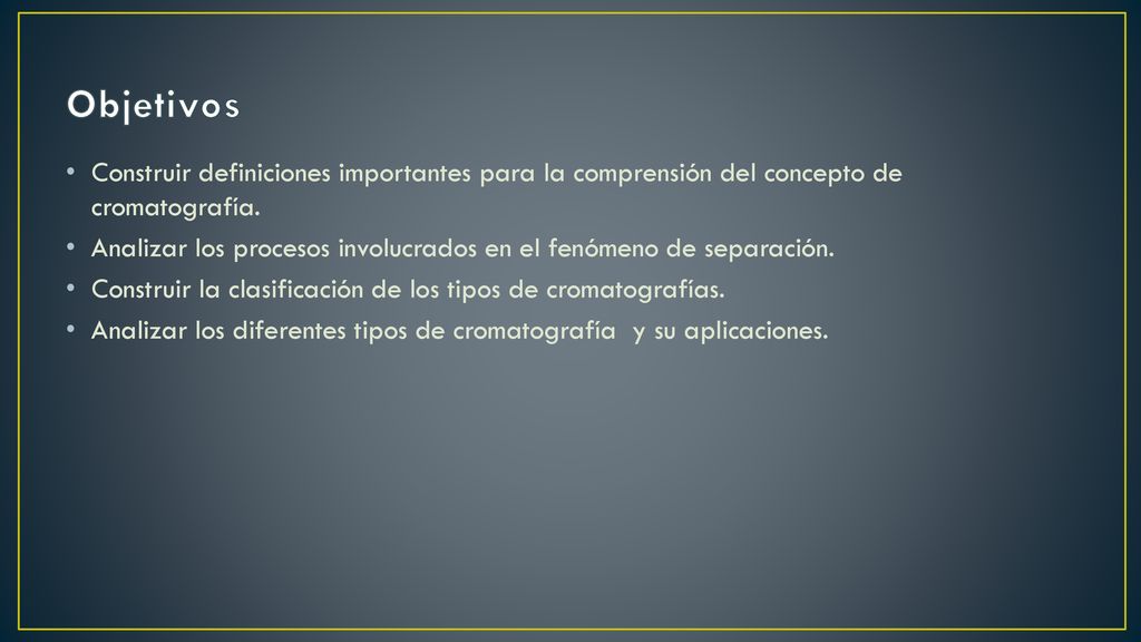 Objetivos Construir definiciones importantes para la comprensión del concepto de cromatografía.