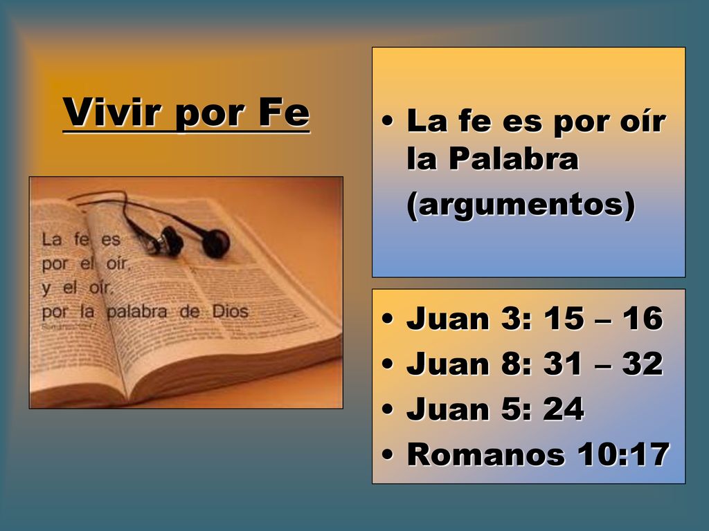 Vivir por Fe La fe es por oír la Palabra (argumentos) Juan 3: 15 – 16