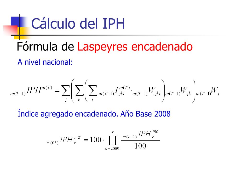 Cálculo del IPH Fórmula de Laspeyres encadenado A nivel nacional: