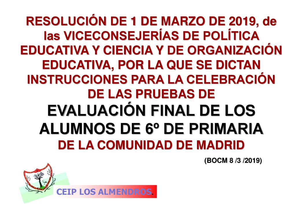RESOLUCIÓN DE 1 DE MARZO DE 2019, de las VICECONSEJERÍAS DE POLÍTICA EDUCATIVA Y CIENCIA Y DE ORGANIZACIÓN EDUCATIVA, POR LA QUE SE DICTAN INSTRUCCIONES PARA LA CELEBRACIÓN DE LAS PRUEBAS DE EVALUACIÓN FINAL DE LOS ALUMNOS DE 6º DE PRIMARIA DE LA COMUNIDAD DE MADRID