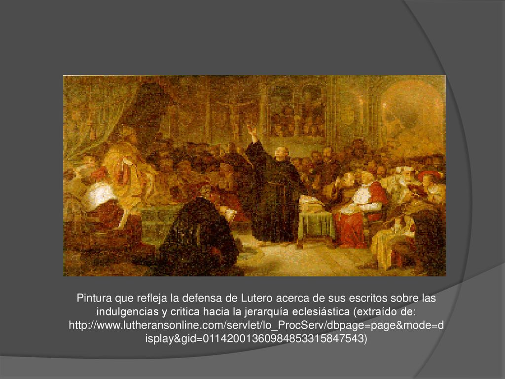 Pintura que refleja la defensa de Lutero acerca de sus escritos sobre las indulgencias y critica hacia la jerarquía eclesiástica (extraído de: