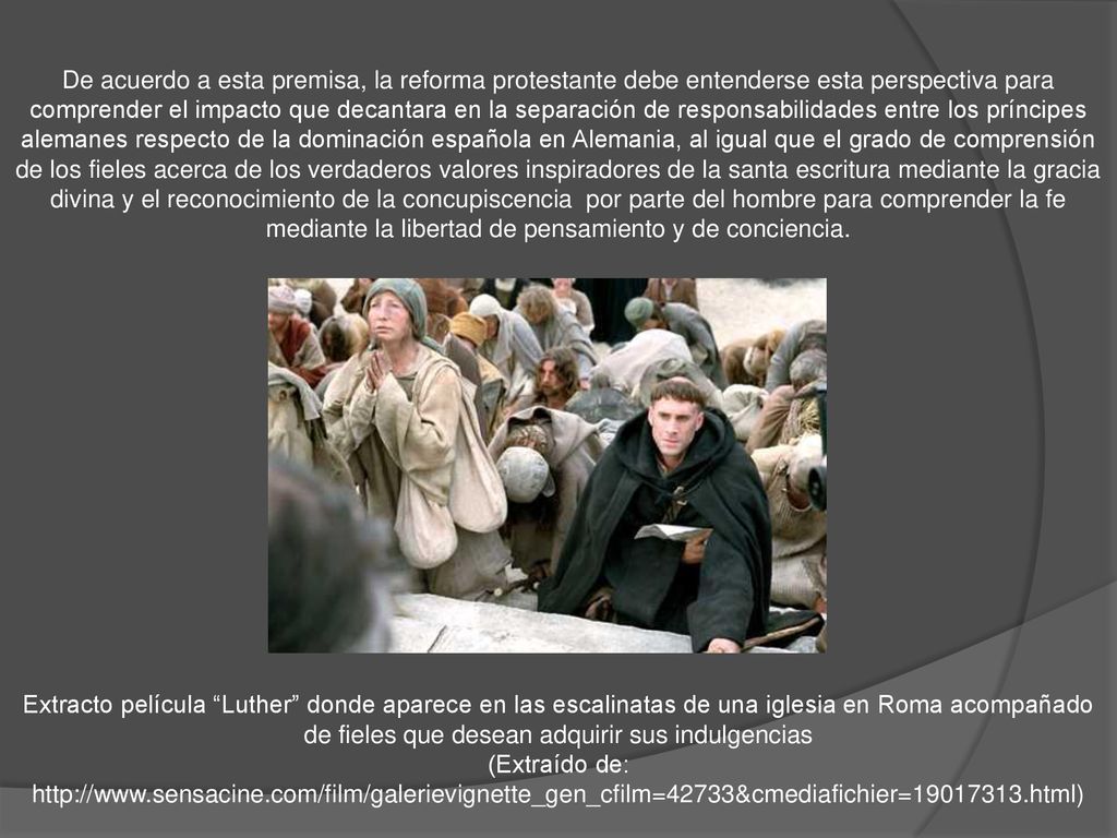 De acuerdo a esta premisa, la reforma protestante debe entenderse esta perspectiva para comprender el impacto que decantara en la separación de responsabilidades entre los príncipes alemanes respecto de la dominación española en Alemania, al igual que el grado de comprensión de los fieles acerca de los verdaderos valores inspiradores de la santa escritura mediante la gracia divina y el reconocimiento de la concupiscencia por parte del hombre para comprender la fe mediante la libertad de pensamiento y de conciencia.