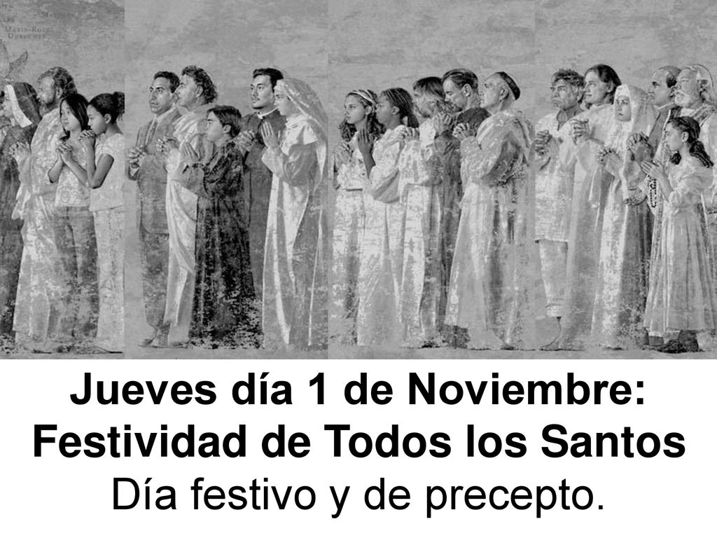 Jueves día 1 de Noviembre: Festividad de Todos los Santos Día festivo y de precepto.