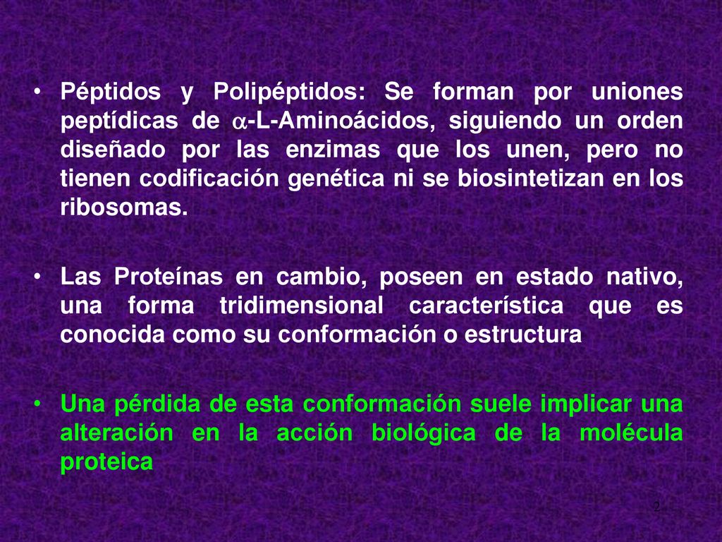 Péptidos y Polipéptidos: Se forman por uniones peptídicas de a-L-Aminoácidos, siguiendo un orden diseñado por las enzimas que los unen, pero no tienen codificación genética ni se biosintetizan en los ribosomas.