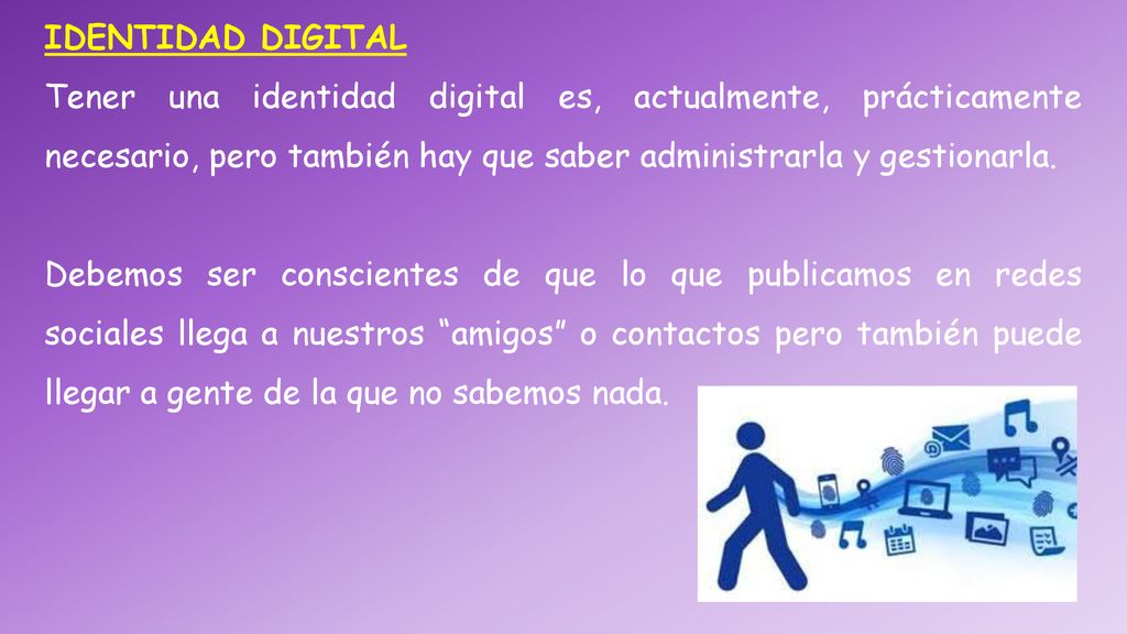 IDENTIDAD DIGITAL Tener una identidad digital es, actualmente, prácticamente necesario, pero también hay que saber administrarla y gestionarla.