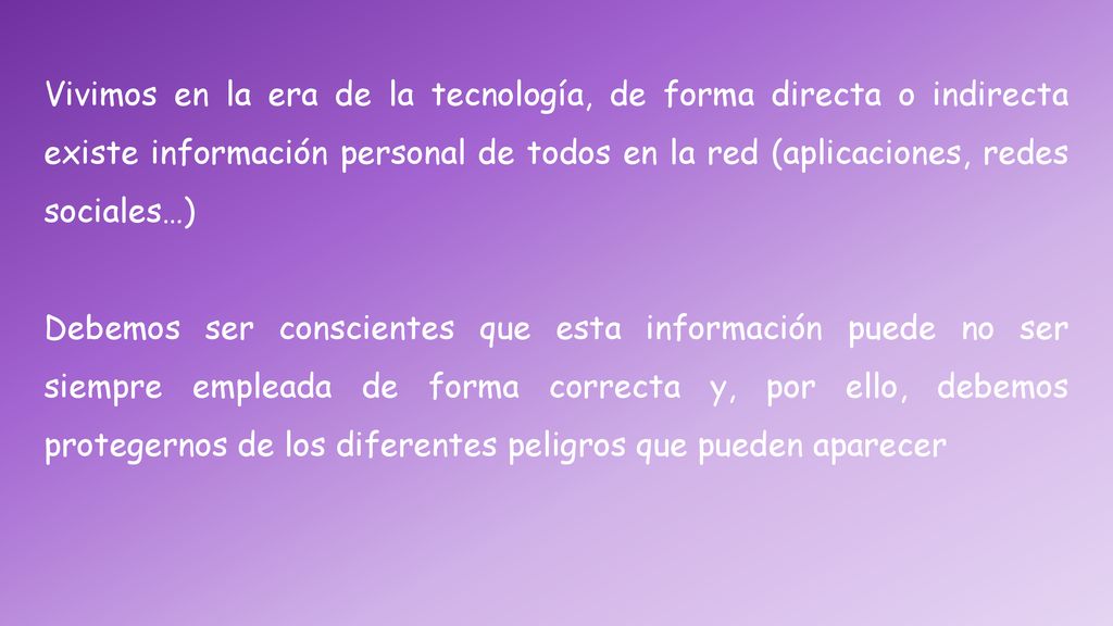Vivimos en la era de la tecnología, de forma directa o indirecta existe información personal de todos en la red (aplicaciones, redes sociales…)