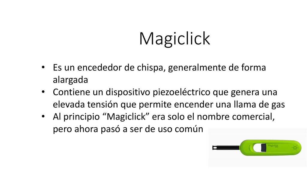 Magiclick Es un encededor de chispa, generalmente de forma alargada