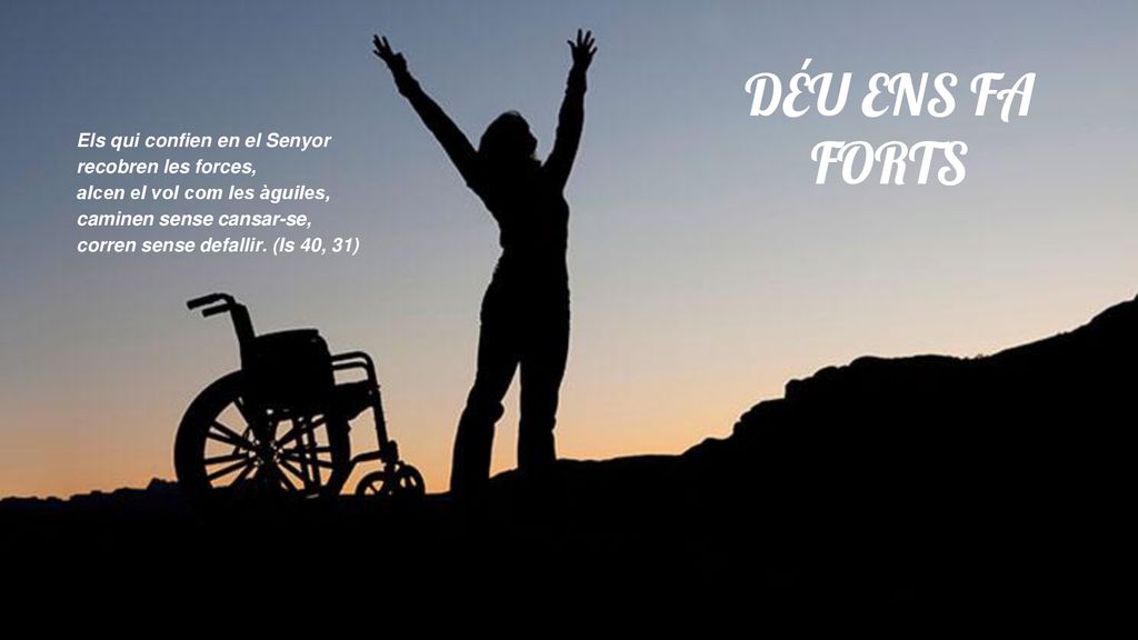 DÉU ENS FA FORTS Els qui confien en el Senyor recobren les forces,