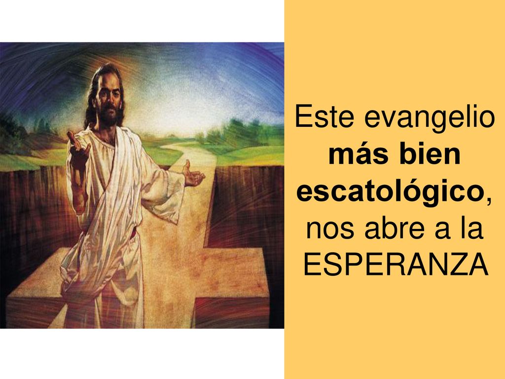 Este evangelio más bien escatológico, nos abre a la ESPERANZA