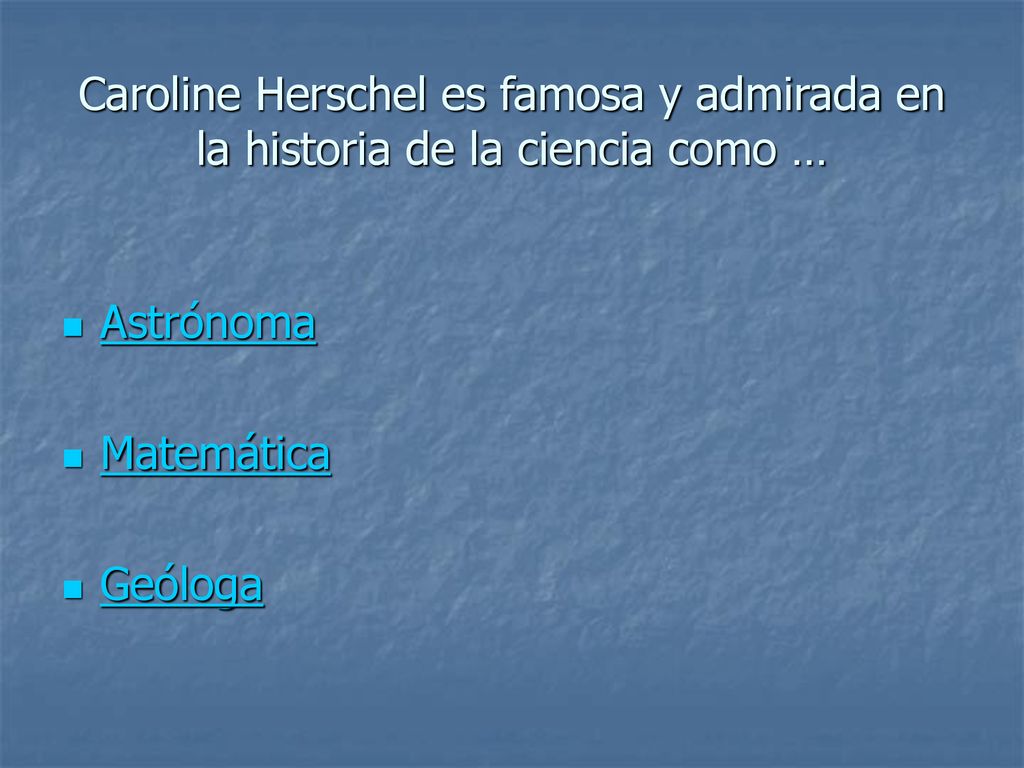 Caroline Herschel es famosa y admirada en la historia de la ciencia como …