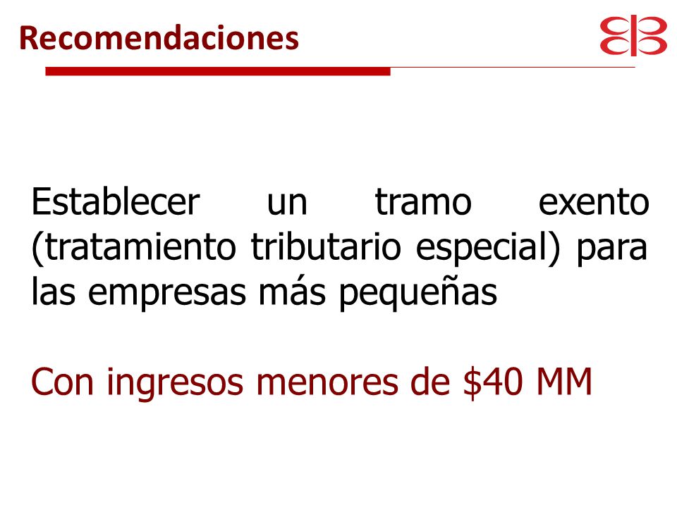 Recomendaciones Establecer un tramo exento (tratamiento tributario especial) para las empresas más pequeñas.