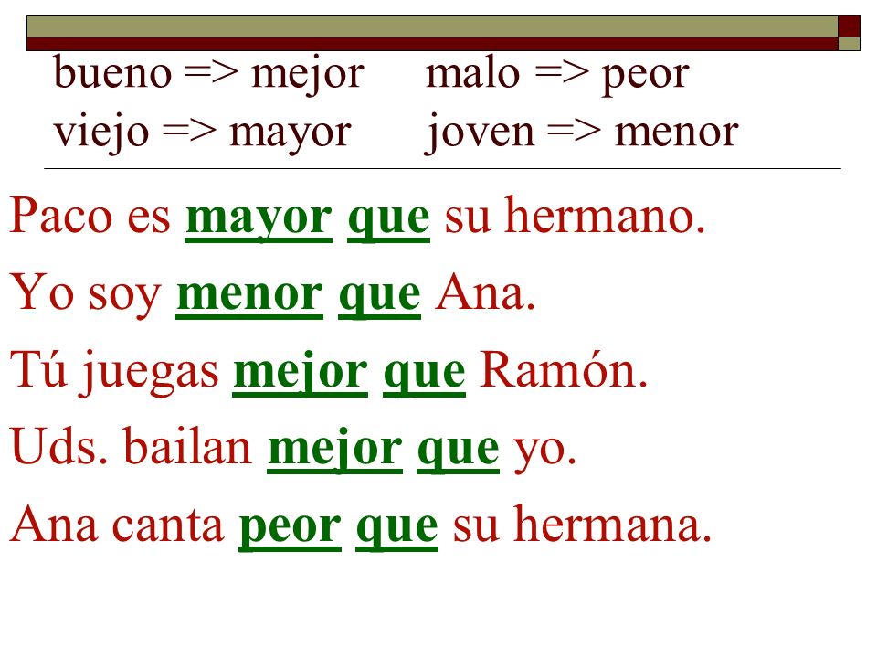 bueno => mejor malo => peor viejo => mayor joven => menor