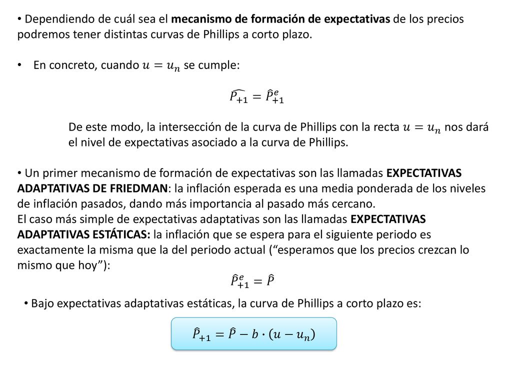 Dependiendo de cuál sea el mecanismo de formación de expectativas de los precios podremos tener distintas curvas de Phillips a corto plazo.